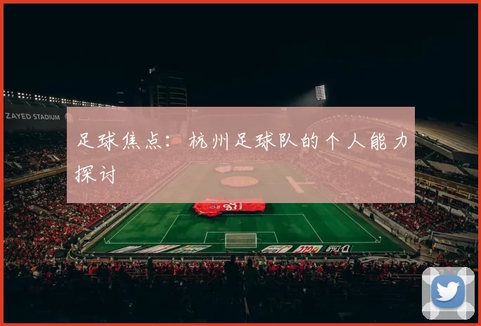 足球焦点：杭州足球队的个人能力探讨