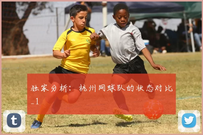 独家分析：杭州网球队的状态对比_1