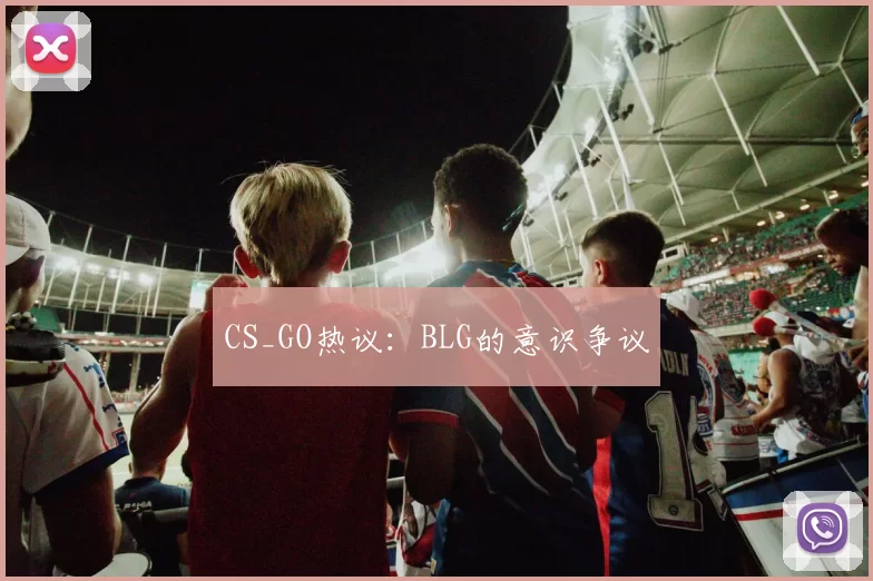 CS_GO热议：BLG的意识争议