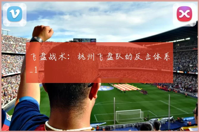 飞盘战术：杭州飞盘队的反击体系_1