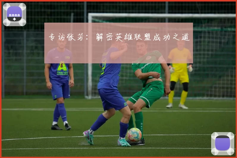 专访张芳：解密英雄联盟成功之道